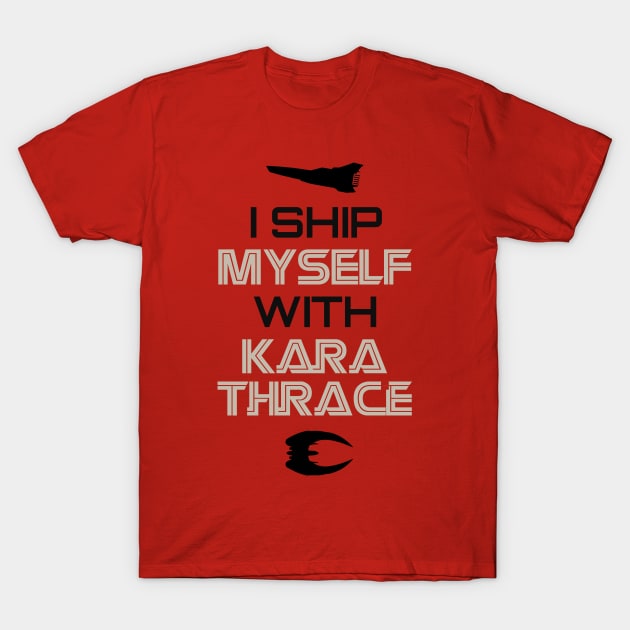 I ship myself with Kara Thrace T-Shirt by AllieConfyArt